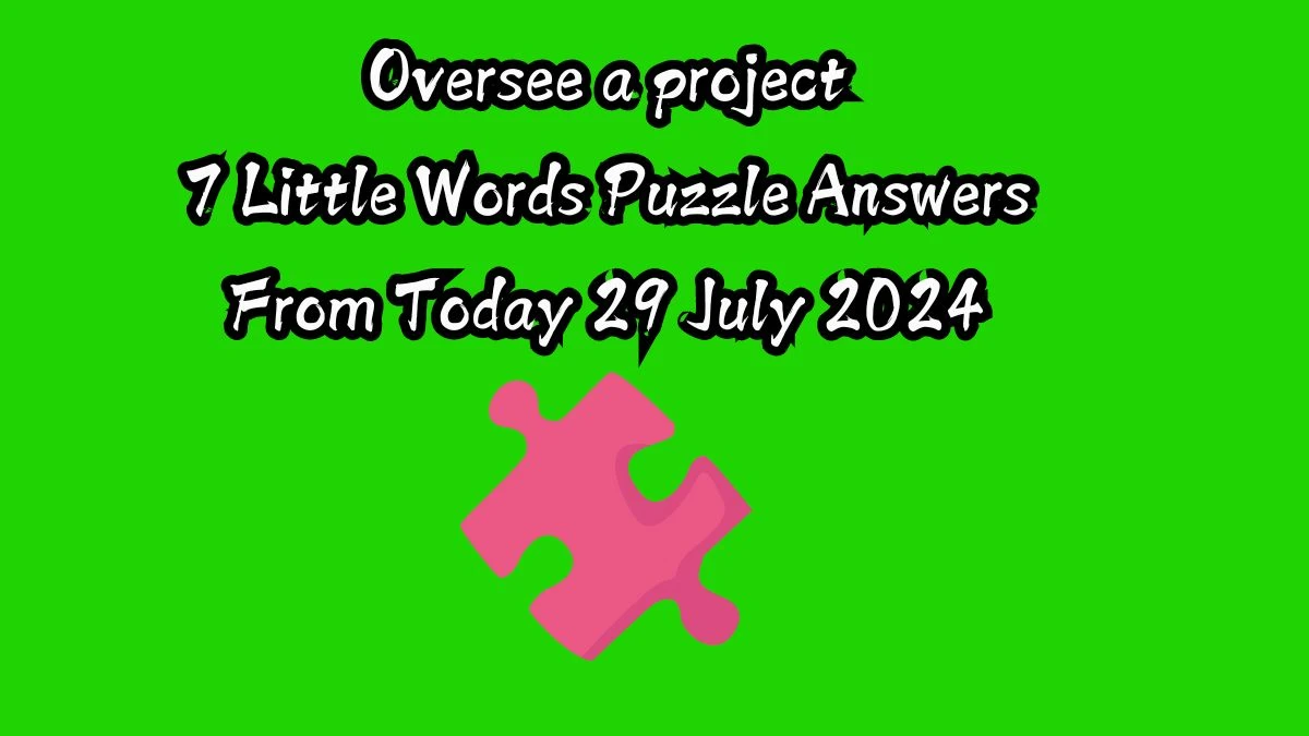 Oversee a project 7 Little Words Puzzle Answer from July 29, 2024