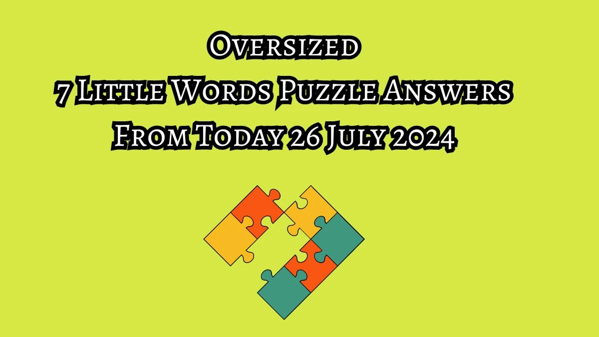 Oversized 7 Little Words Puzzle Answer from July 26, 2024