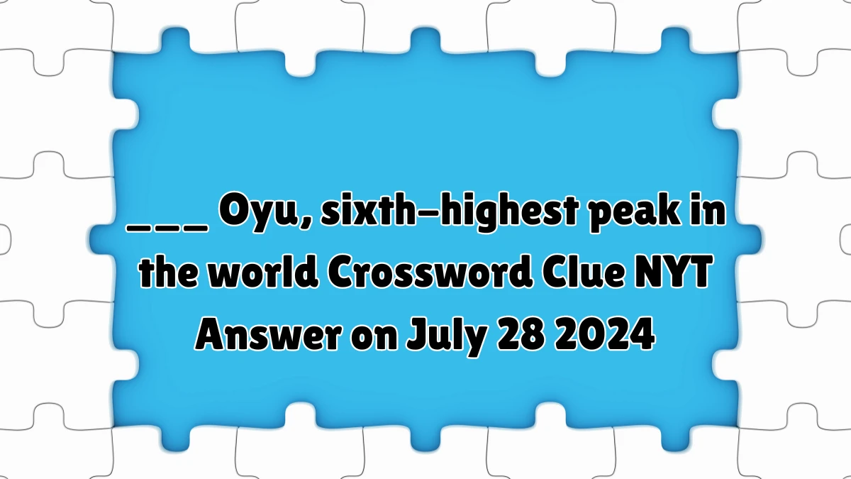 ___ Oyu, sixth-highest peak in the world NYT Crossword Clue Puzzle Answer from July 28, 2024