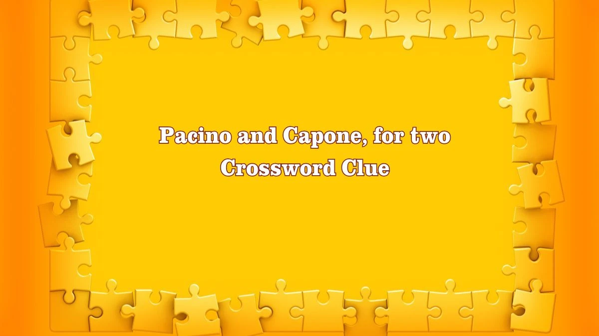 Pacino and Capone, for two Daily Themed Crossword Clue Puzzle Answer from July 28, 2024