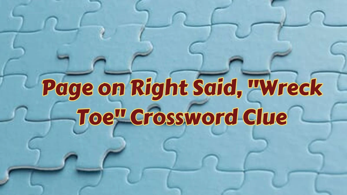 Page on Right Said, Wreck Toe Crossword Clue Puzzle Answer from July 11, 2024