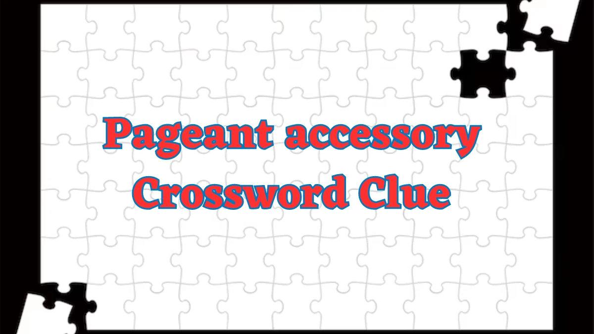 Pageant accessory NYT Crossword Clue Puzzle Answer on July 31, 2024