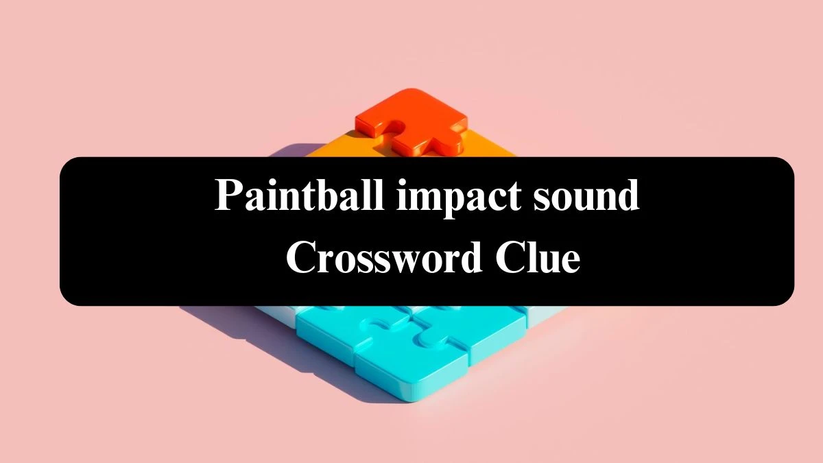 Paintball impact sound NYT Crossword Clue Puzzle Answer from July 21, 2024