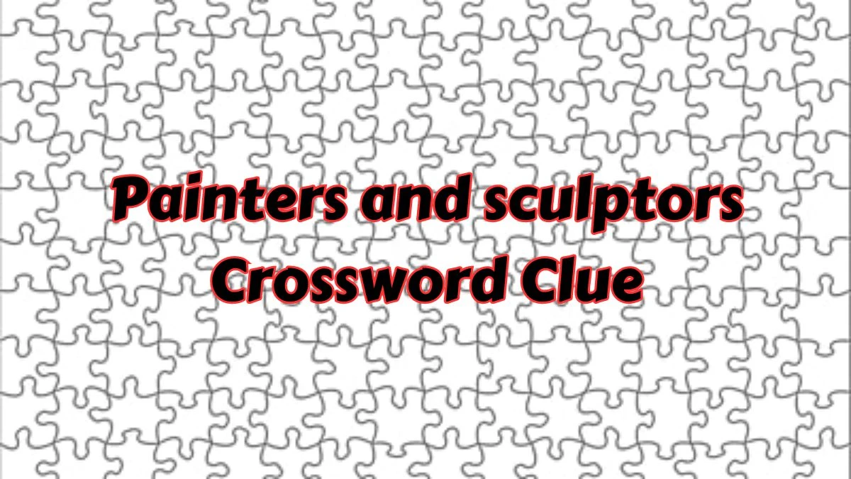 Painters and sculptors Daily Commuter Crossword Clue Puzzle Answer from July 15, 2024