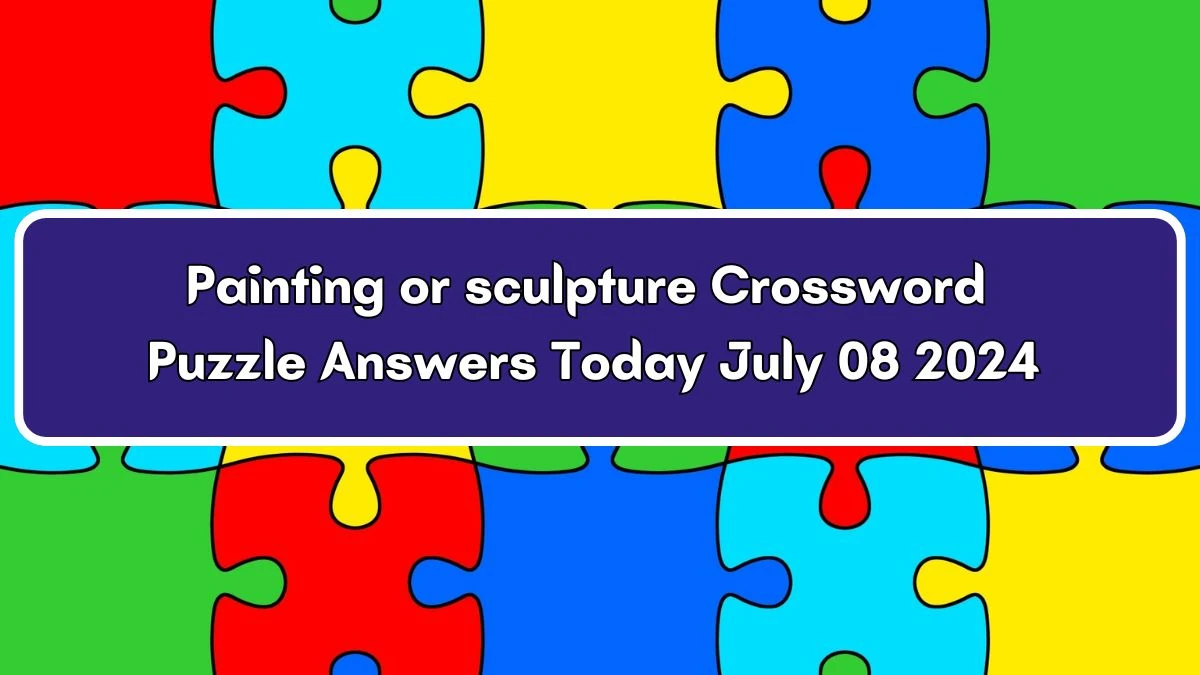 Painting or sculpture Daily Commuter Crossword Clue Puzzle Answer from July 08, 2024