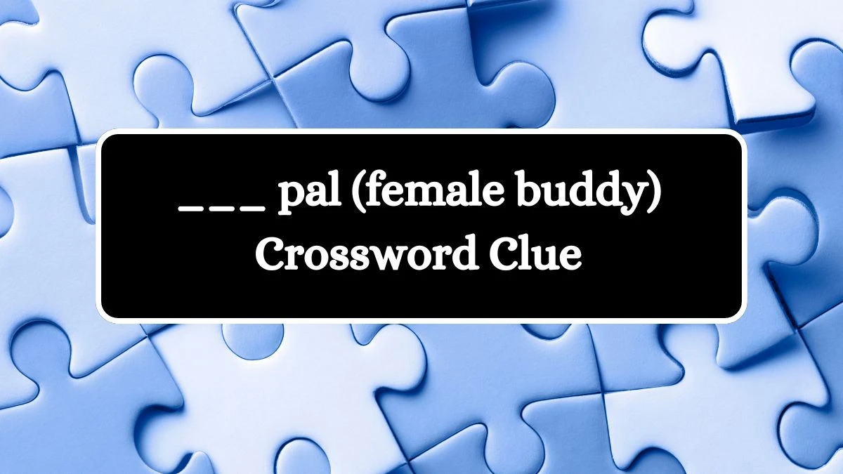 ___ pal (female buddy) Daily Themed Crossword Clue Puzzle Answer from July 22, 2024