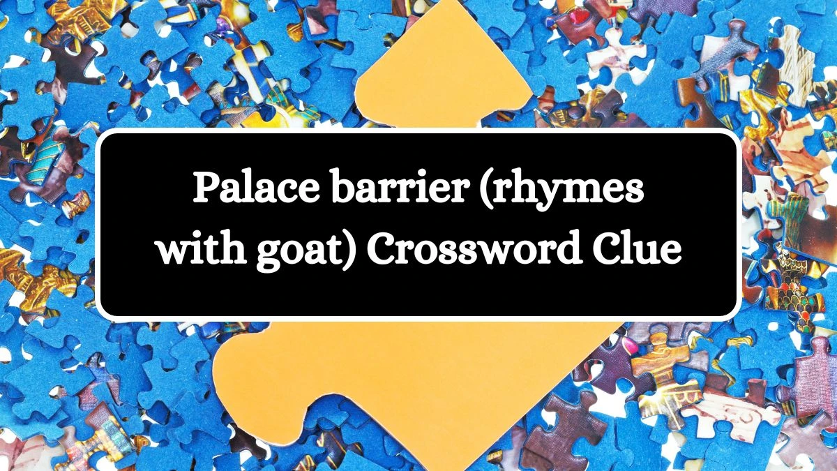 Palace barrier (rhymes with goat) Daily Themed Crossword Clue Puzzle Answer from July 01, 2024