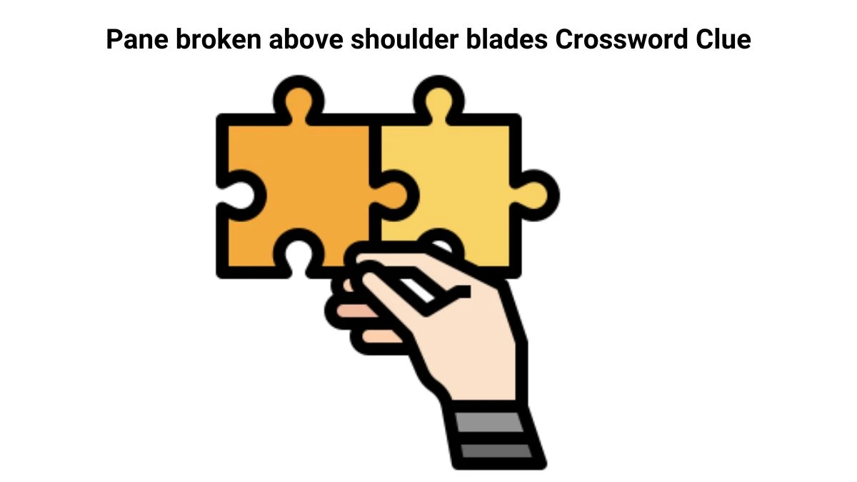 Pane broken above shoulder blades Crossword Clue Answers on July 26, 2024