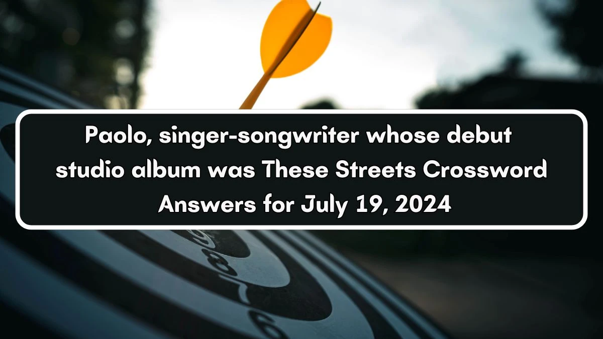 Paolo, singer-songwriter whose debut studio album was These Streets Crossword Clue Puzzle Answer from July 19, 2024