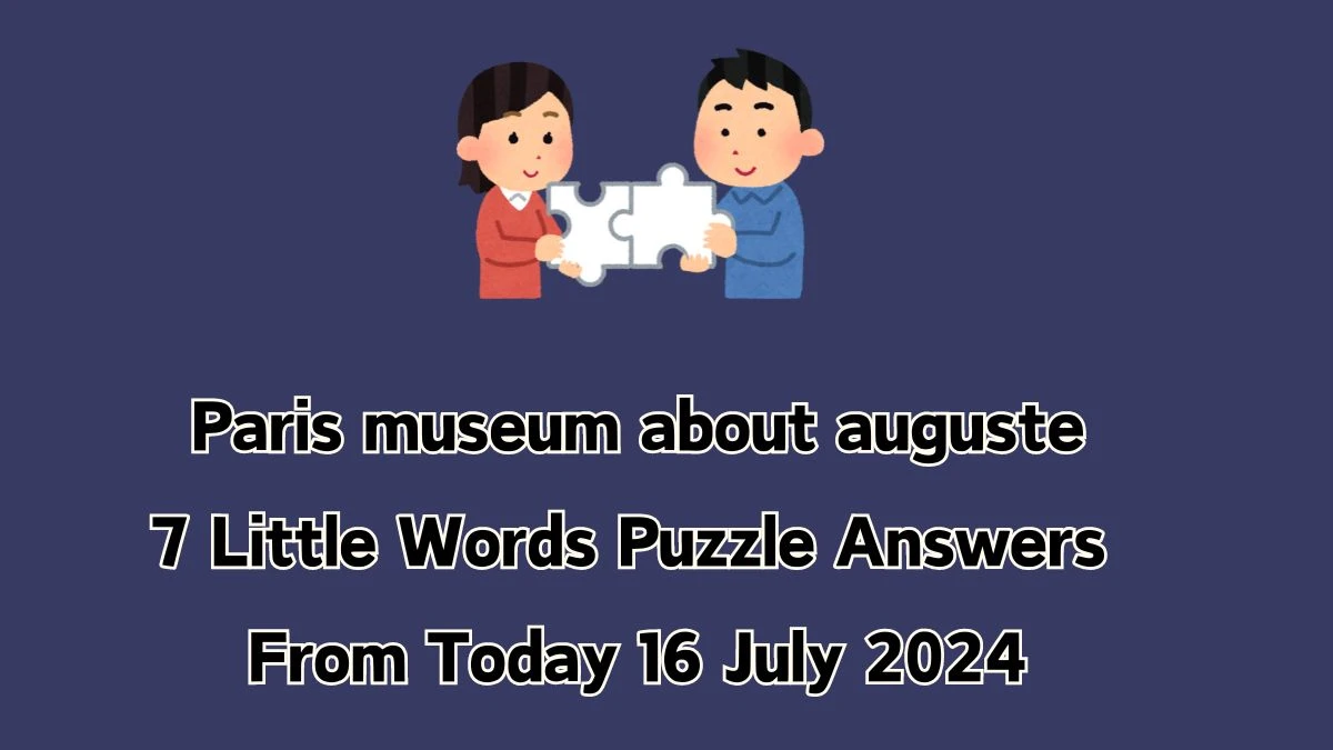 Paris museum about auguste 7 Little Words Puzzle Answer from July 16, 2024