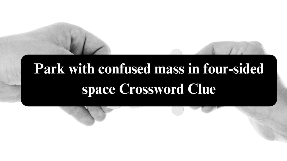 Park with confused mass in four-sided space Crossword Clue Puzzle Answer from July 26, 2024