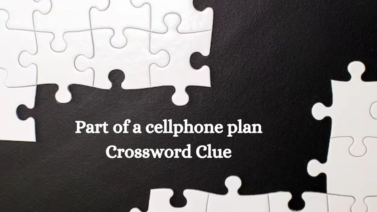 Part of a cellphone plan Universal Crossword Clue Puzzle Answer from July 30, 2024