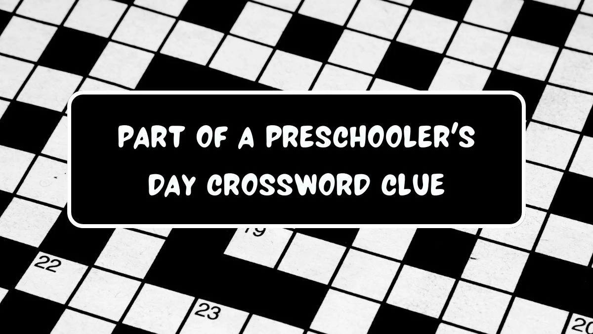 LA Times Part of a preschooler's day Crossword Clue Puzzle Answer from July 21, 2024