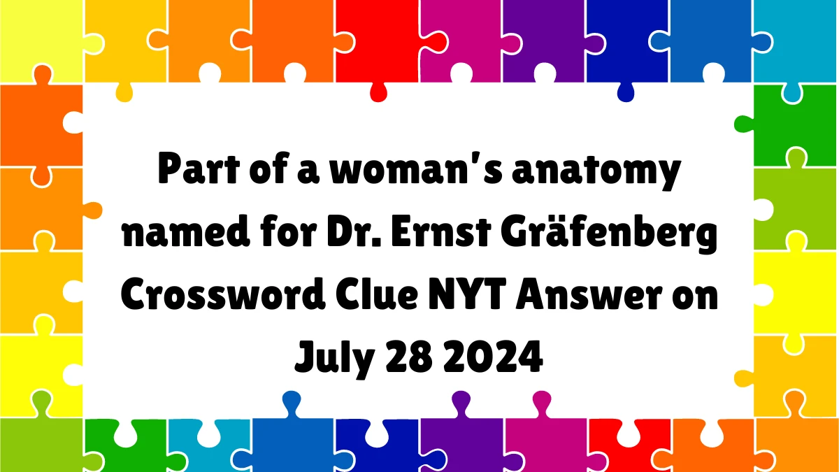 NYT Part of a woman’s anatomy named for Dr. Ernst Gräfenberg Crossword Clue Puzzle Answer from July 28, 2024