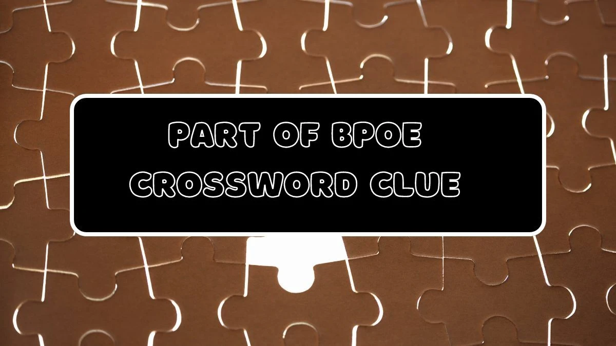 LA Times Part of BPOE Crossword Clue from July 22, 2024