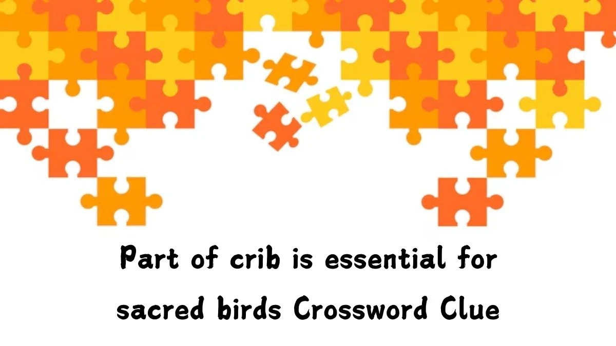 Part of crib is essential for sacred birds Crossword Clue Puzzle Answer from July 23, 2024