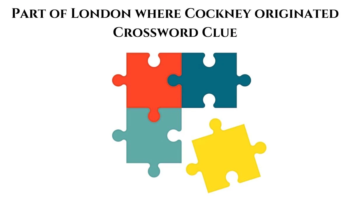 LA Times Part of London where Cockney originated Crossword Clue Puzzle Answer from July 21, 2024