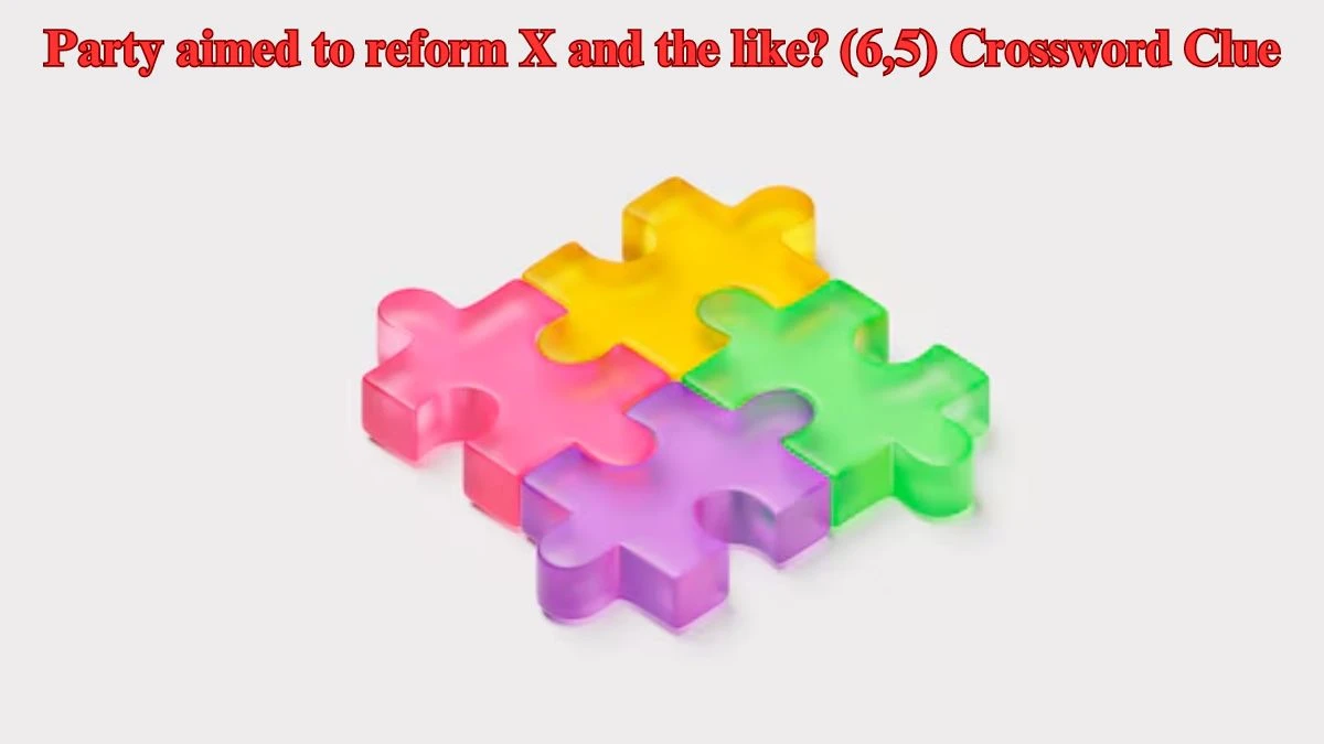 Party aimed to reform X and the like? (6,5) Crossword Clue Puzzle Answer from July 25, 2024