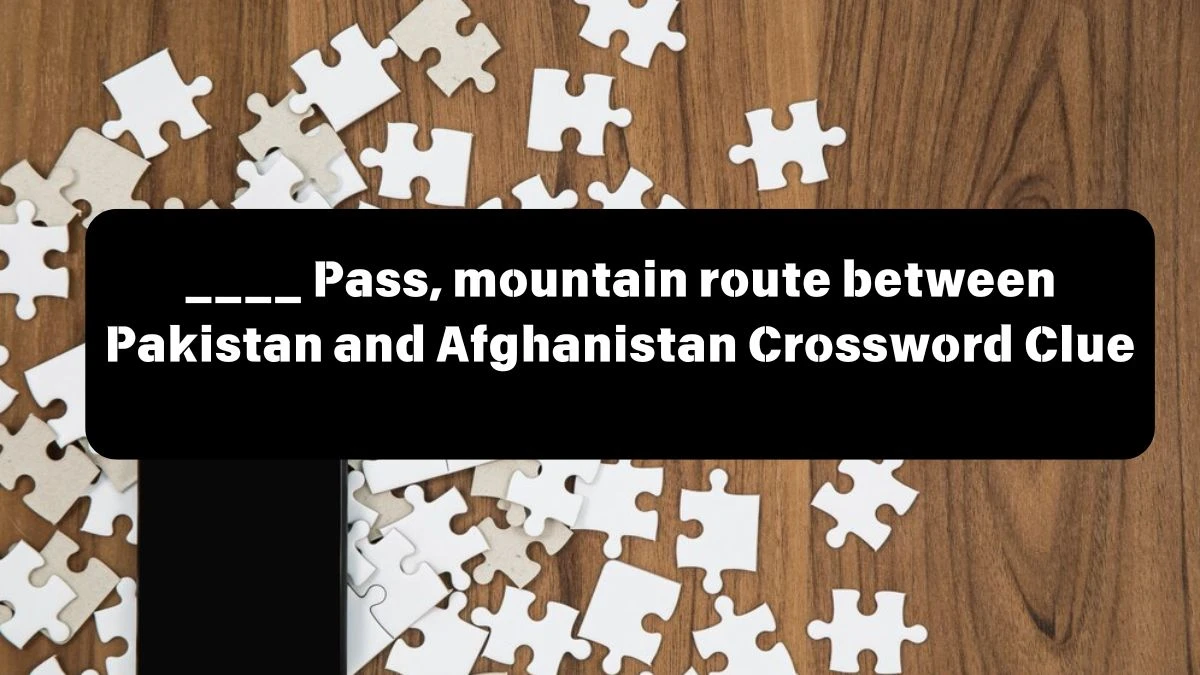 ____ Pass, mountain route between Pakistan and Afghanistan Crossword Clue Puzzle Answer from July 12, 2024