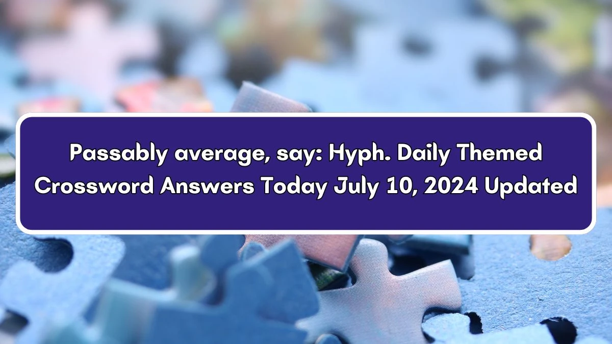 Daily Themed Passably average, say: Hyph. Crossword Clue Puzzle Answer from July 10, 2024