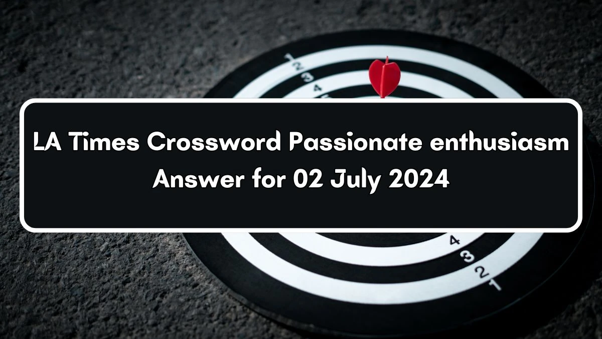 Passionate enthusiasm LA Times Crossword Clue Puzzle Answer from July 02, 2024