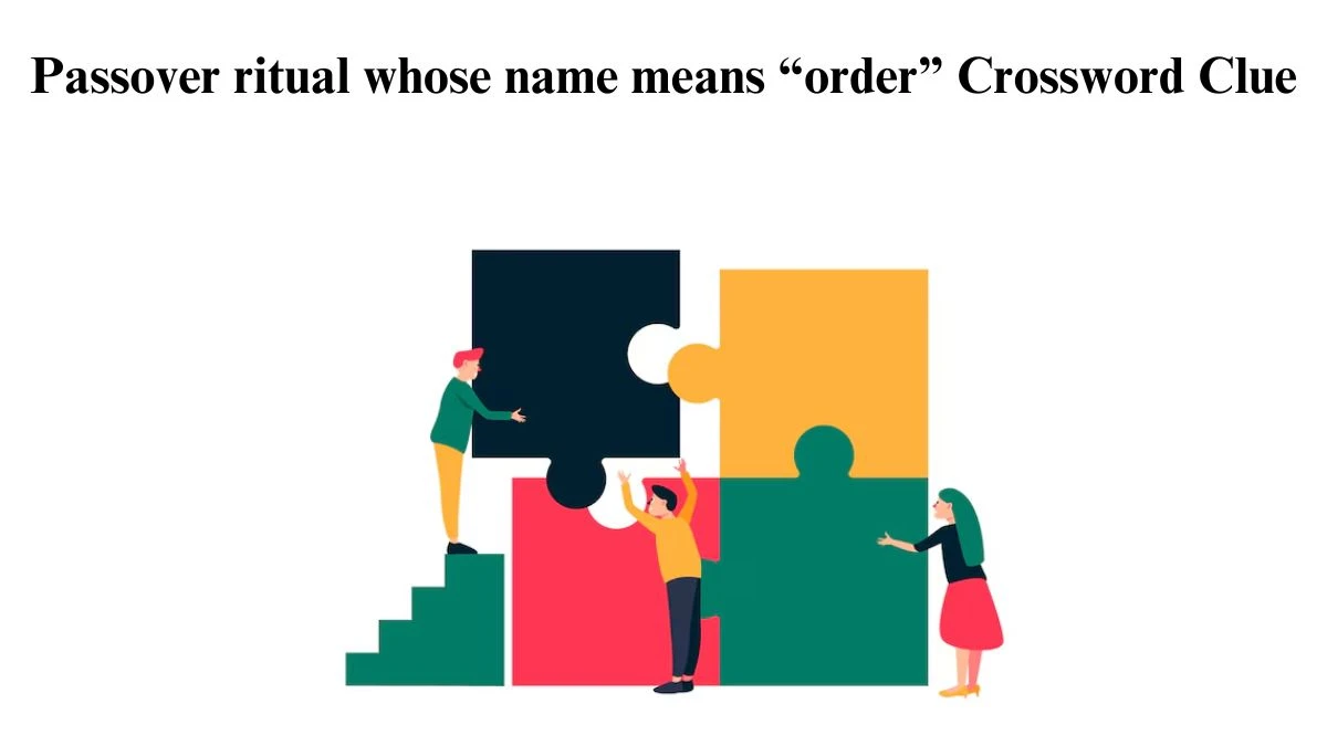 Passover ritual whose name means “order” Universal Crossword Clue Puzzle Answer from July 26, 2024