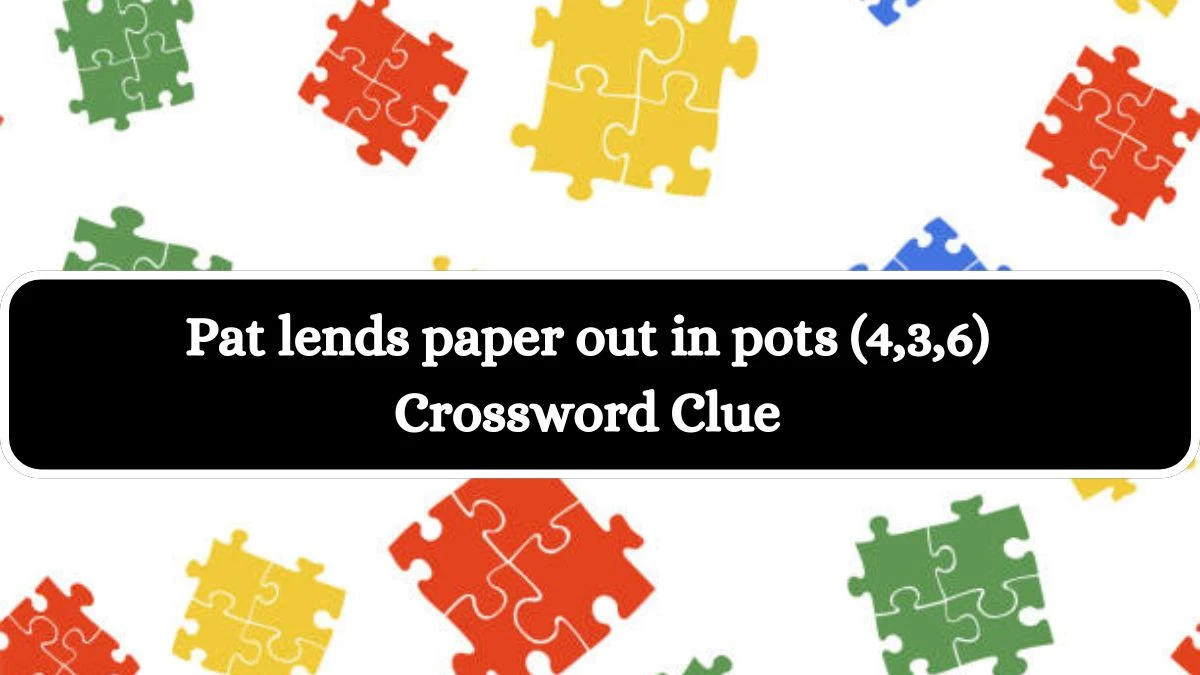 Pat lends paper out in pots (4,3,6) Crossword Clue Puzzle Answer from July 30, 2024