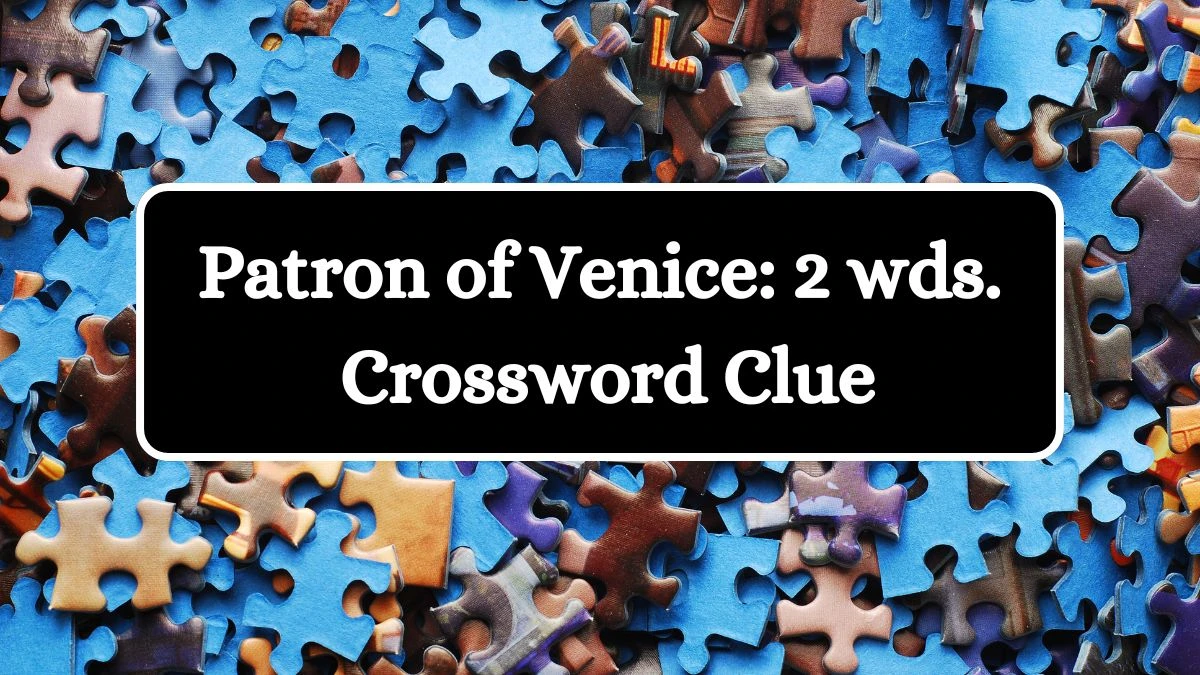 Patron of Venice: 2 wds. Daily Commuter Crossword Clue Answers on July 15, 2024