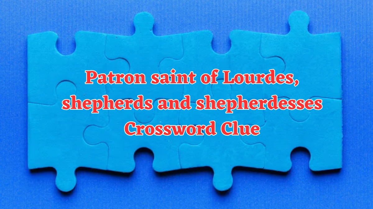 Patron saint of Lourdes, shepherds and shepherdesses Crossword Clue Puzzle Answer from July 23, 2024