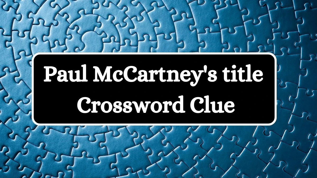 Daily Commuter Paul McCartney's title Crossword Clue Puzzle Answer from July 17, 2024