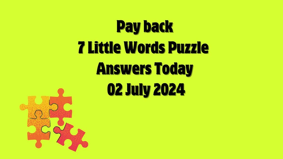 Pay back 7 Little Words Puzzle Answer from July 02, 2024