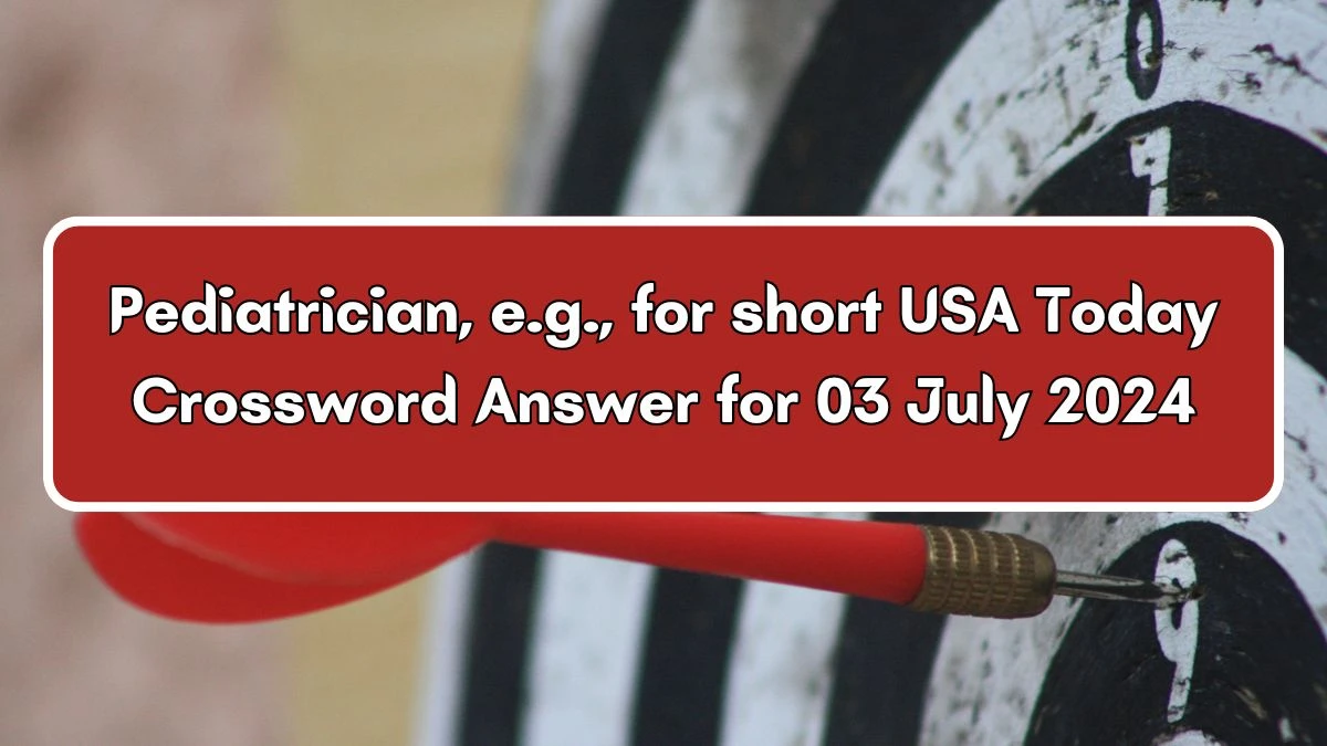 USA Today Pediatrician, e.g., for short Crossword Clue Puzzle Answer from July 03, 2024