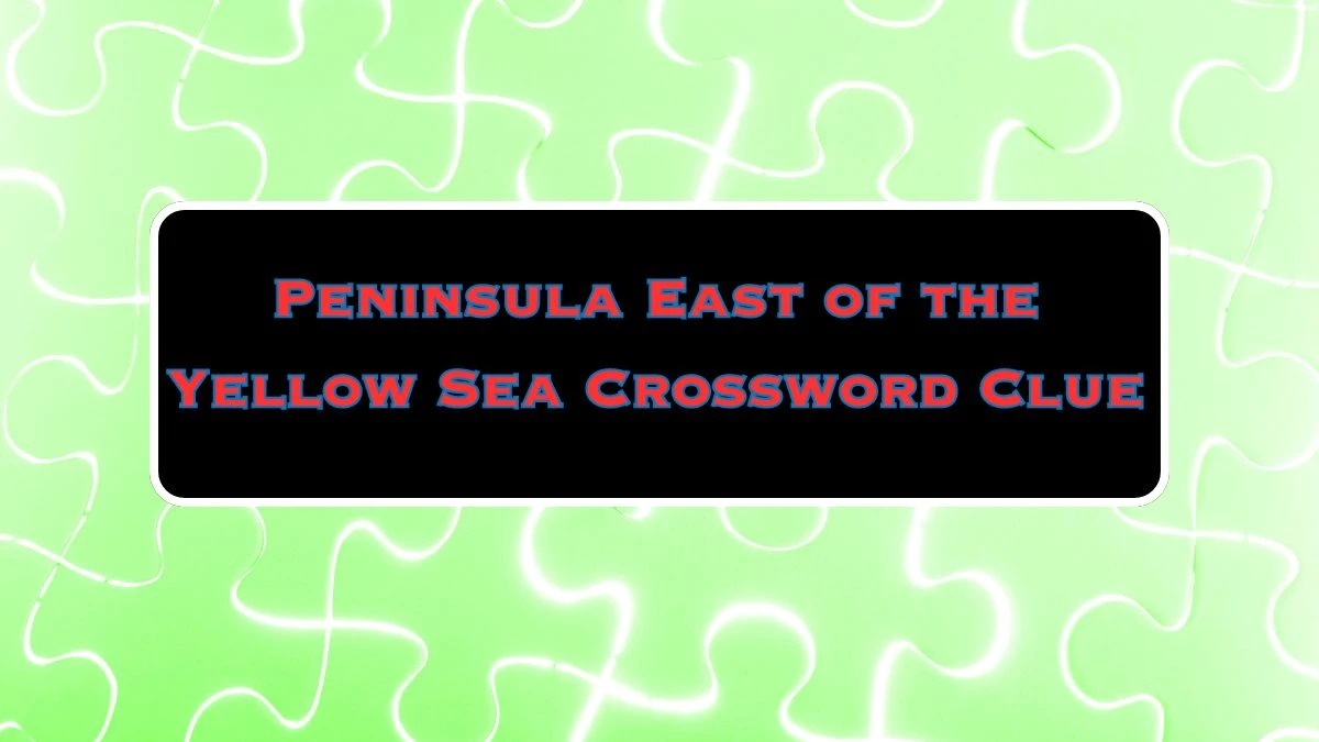 Peninsula East of the Yellow Sea NYT Crossword Clue Puzzle Answer from July 03, 2024