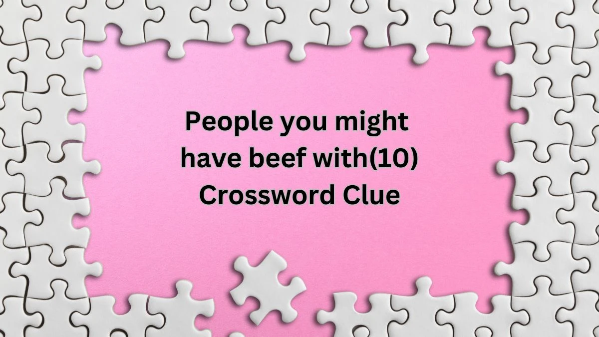 NYT People you might have beef with(10) Crossword Clue Puzzle Answer from July 27, 2024