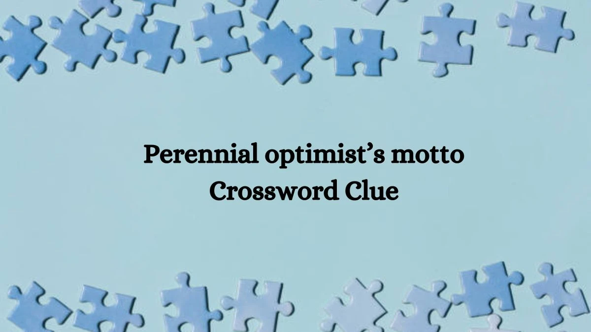 Perennial optimist’s motto NYT Crossword Clue Puzzle Answer from July 29, 2024