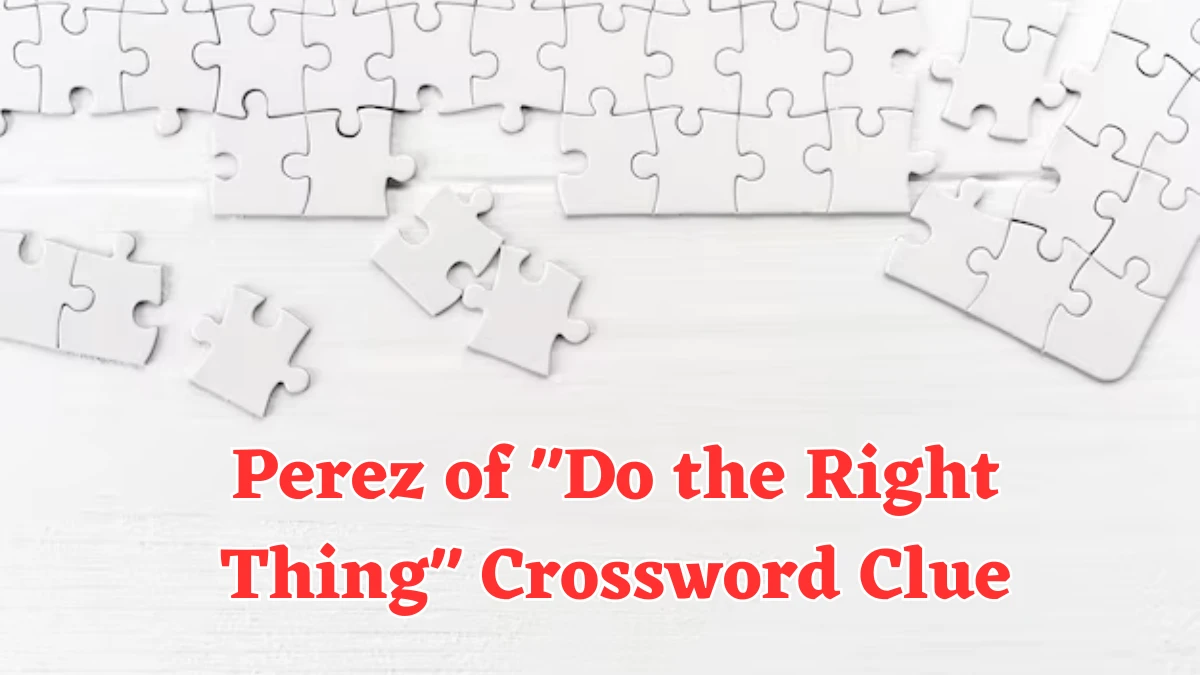 Perez of Do the Right Thing Crossword Clue Puzzle Answer from July 30, 2024