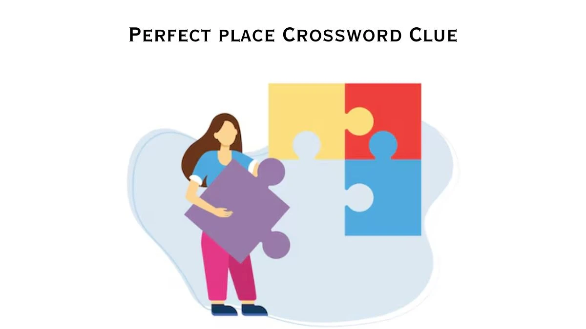 UNIVERSAL Perfect place Crossword Clue Answers on July 18, 2024