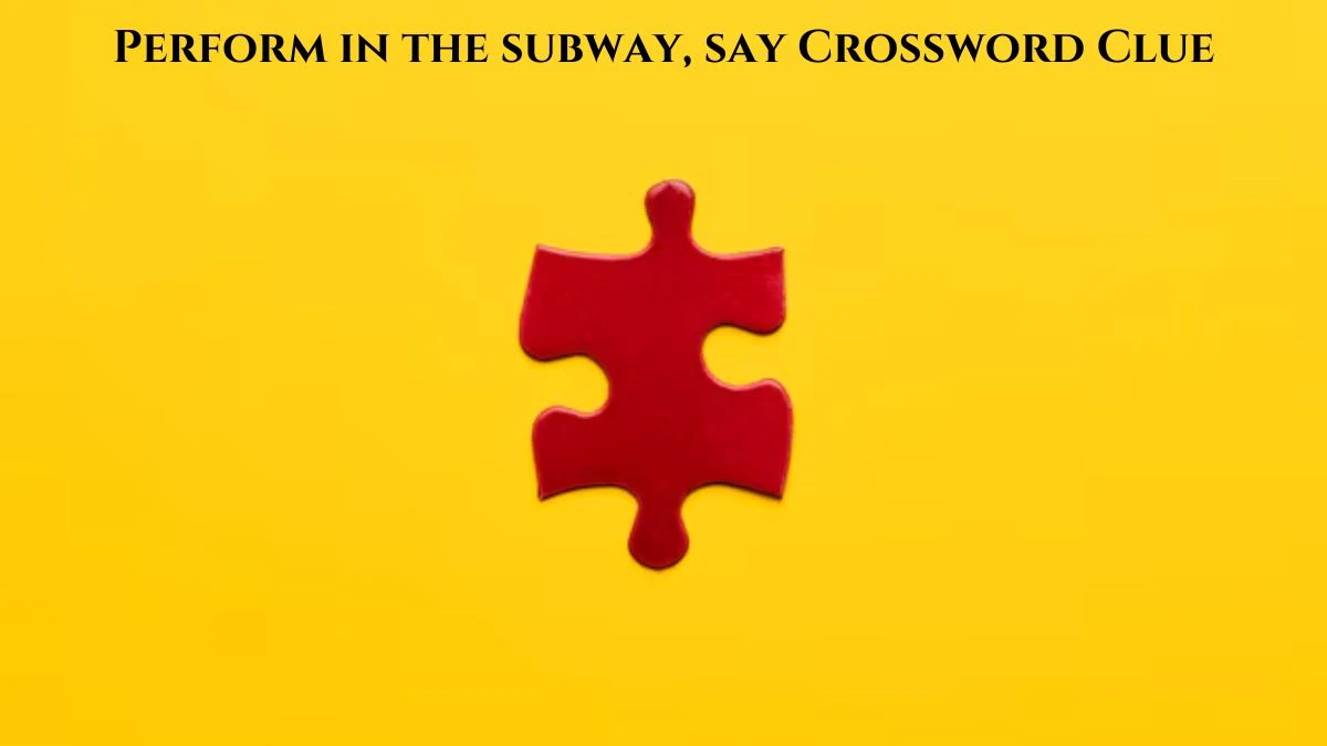 LA Times Perform in the subway, say Crossword Clue Puzzle Answer from July 21, 2024