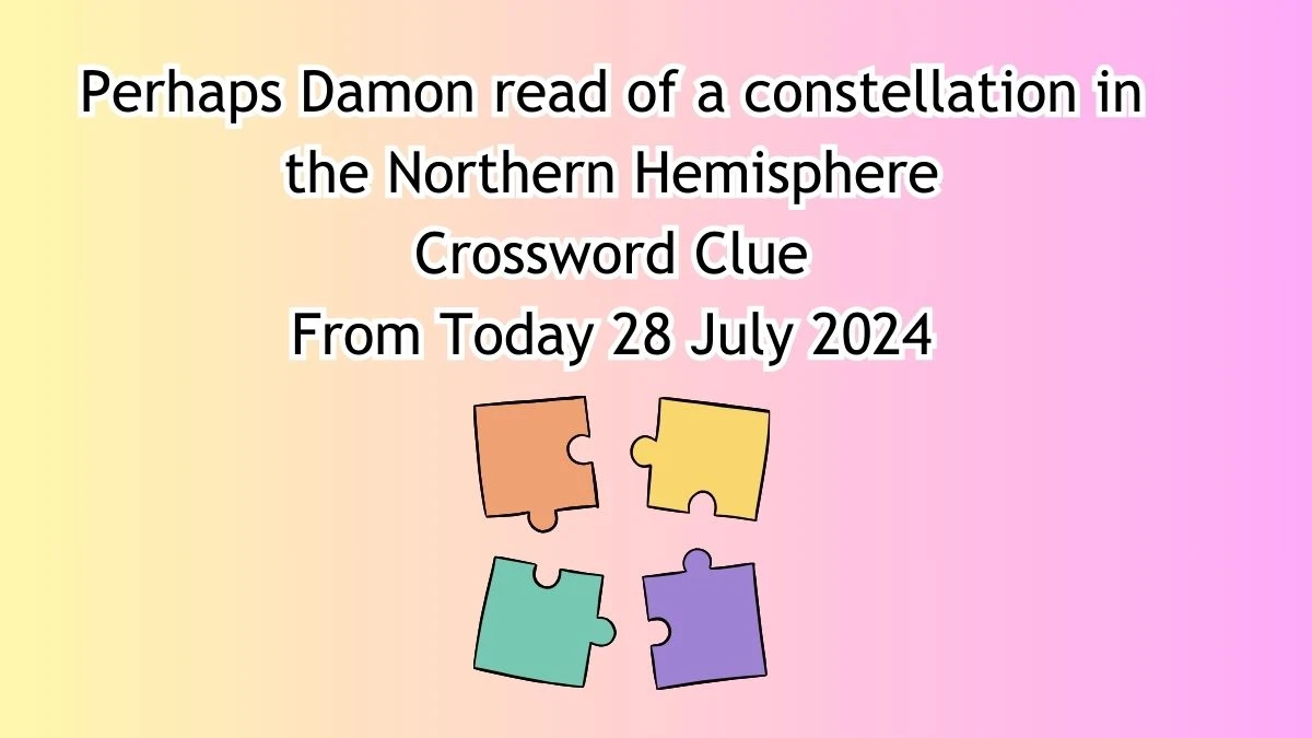 Perhaps Damon read of a constellation in the Northern Hemisphere Crossword Clue Puzzle Answer from July 28, 2024