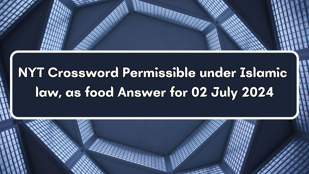 Permissible under Islamic law as food NYT Crossword Clue Puzzle Answer