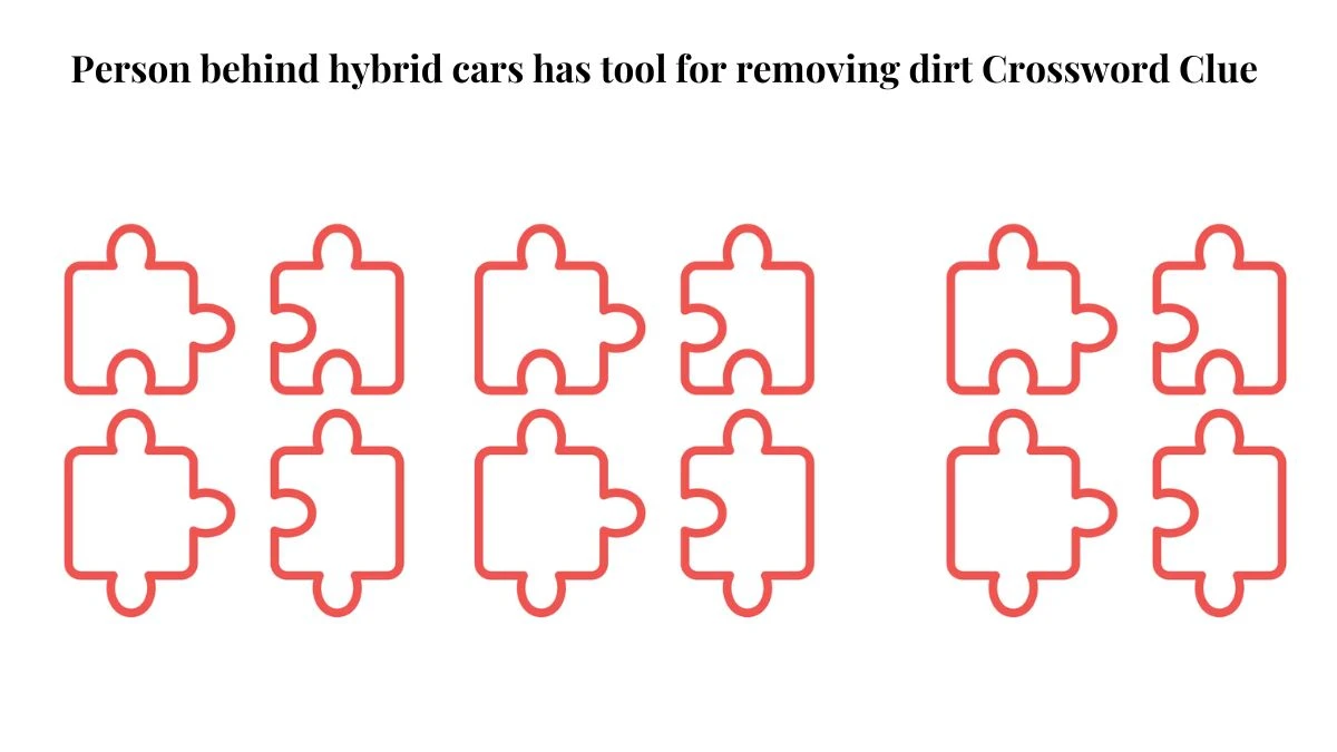 Person behind hybrid cars has tool for removing dirt Crossword Clue Puzzle Answer from July 18, 2024