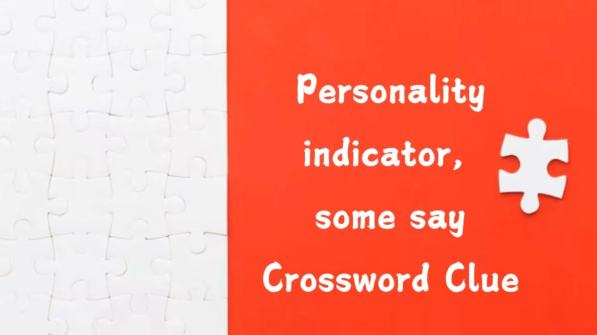 Personality indicator, some say NYT Crossword Clue Puzzle Answer from July 26, 2024