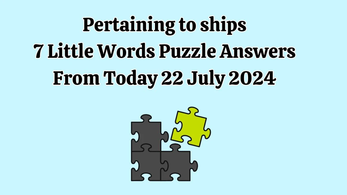 Pertaining to ships 7 Little Words Puzzle Answer from July 22, 2024