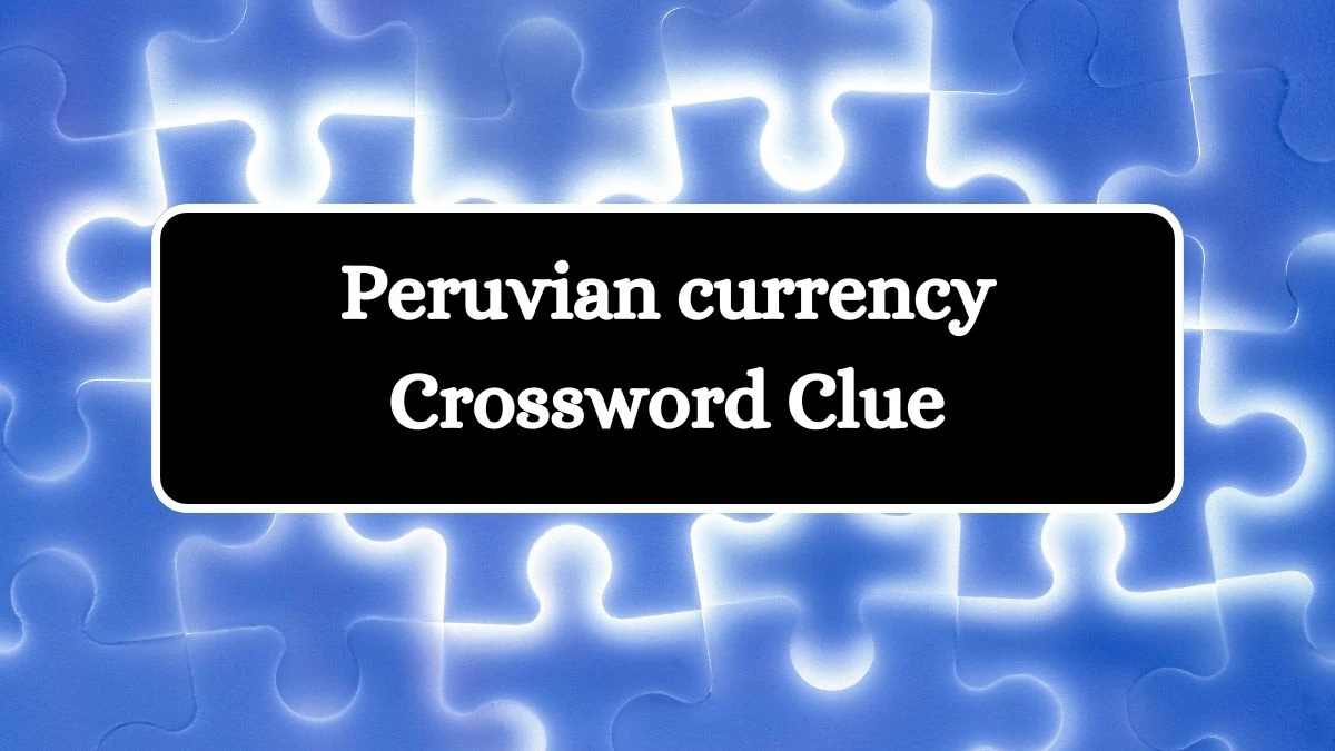 Peruvian currency NYT Crossword Clue Puzzle Answer from July 12, 2024