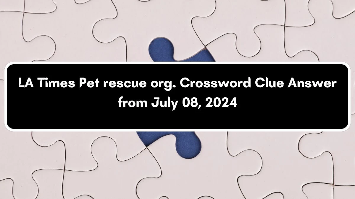 Pet rescue org. LA Times Crossword Clue Puzzle Answer from July 08, 2024