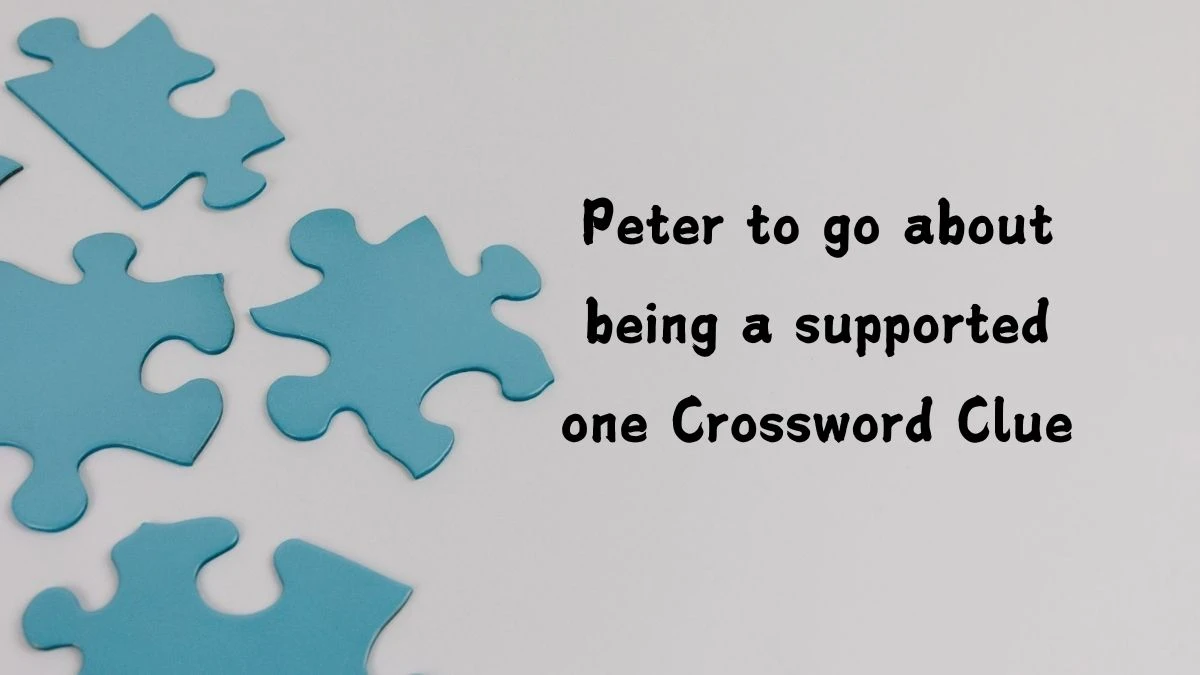 Peter to go about being a supported one Crossword Clue Puzzle Answer from July 23, 2024