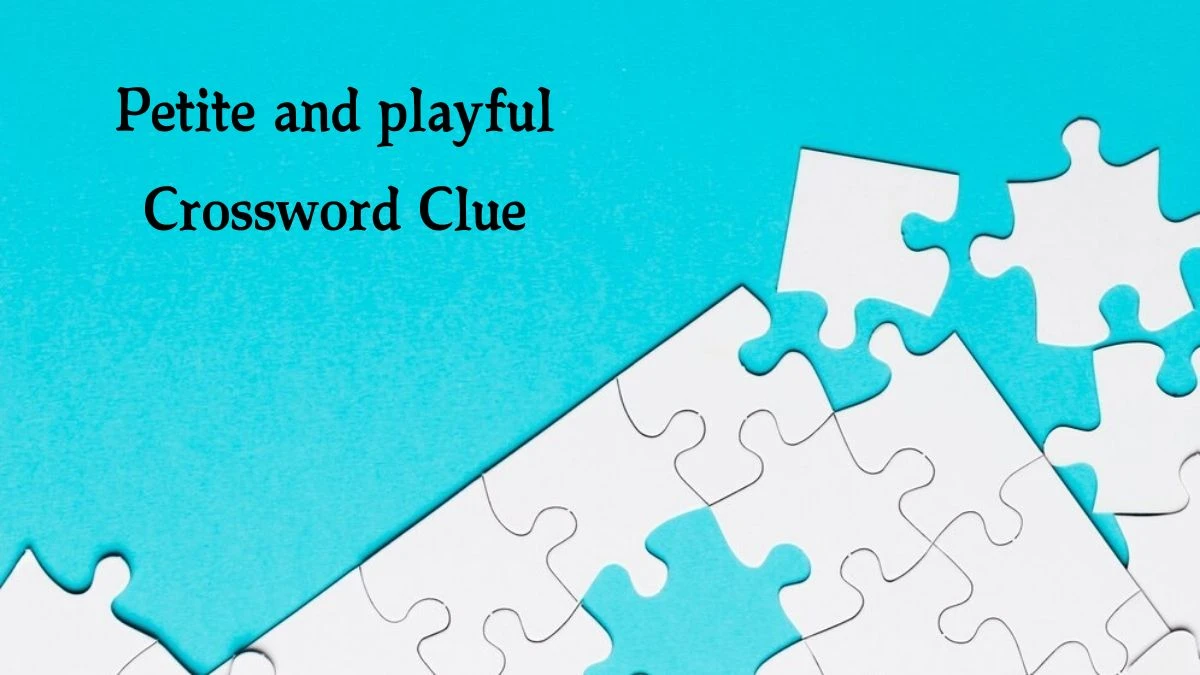 Petite and playful Crossword Clue Puzzle Answer from July 30, 2024