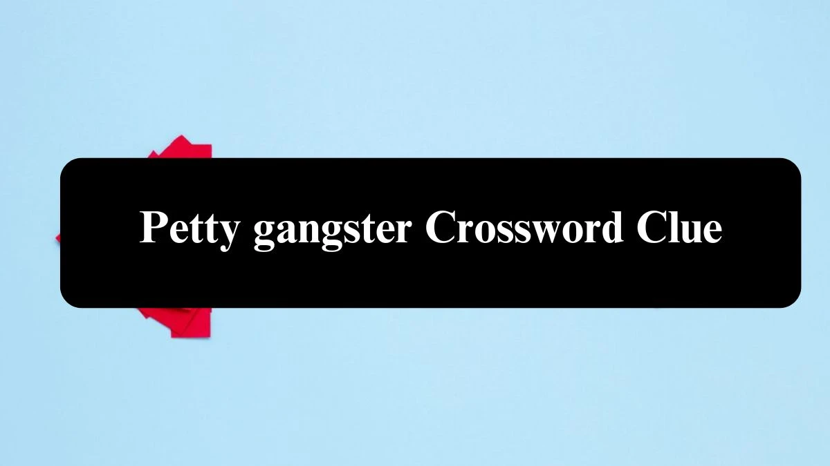 Irish Daily Mail Quick Petty gangster Crossword Clue 7 Letters Puzzle Answers from July 24, 2024