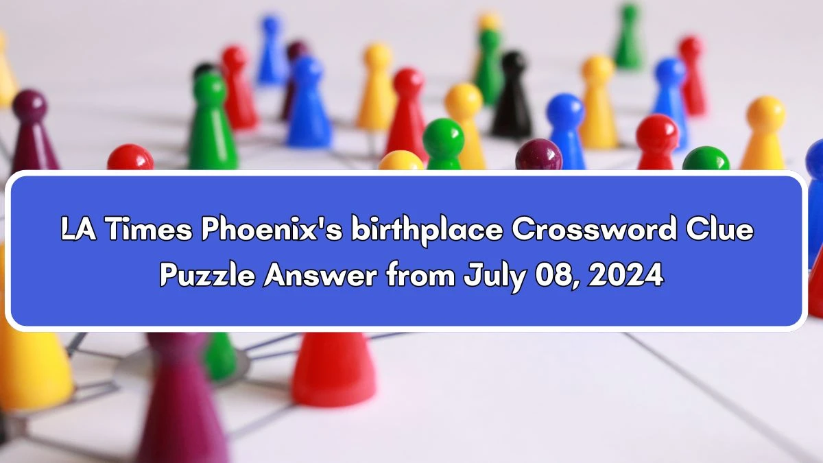 LA Times Phoenix's birthplace Crossword Clue from July 08, 2024