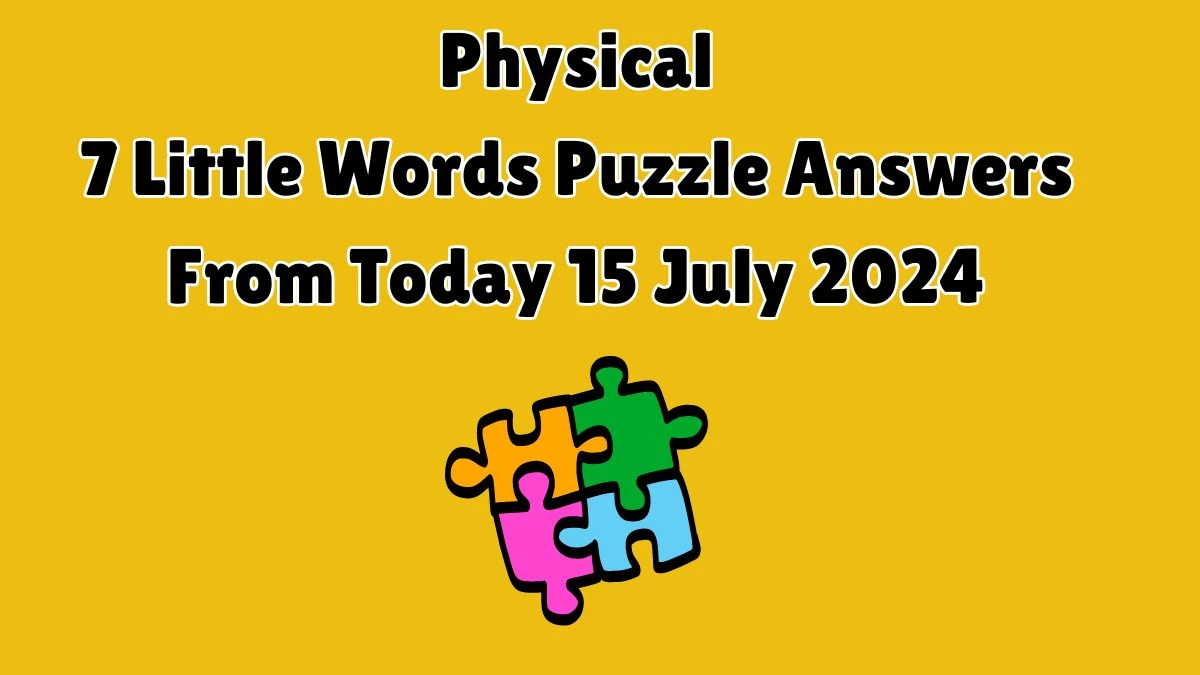 Physical 7 Little Words Puzzle Answer from July 15, 2024